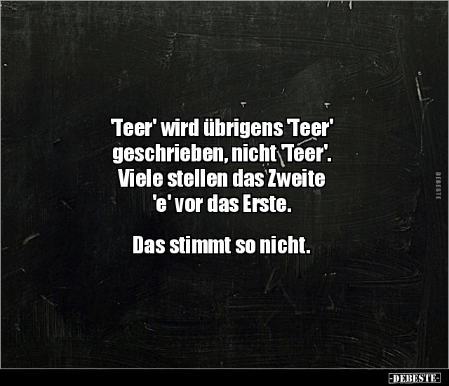 'Teer' wird übrigens 'Teer' geschrieben, nicht 'Teer'... - Lustige Bilder | DEBESTE.de