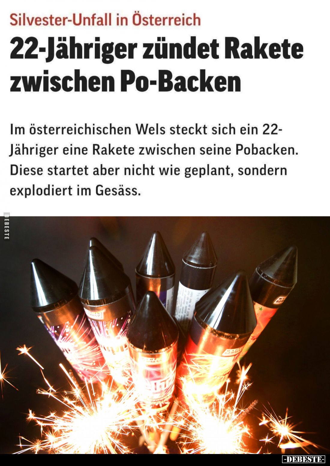 Silvester-Unfall in Österreich.
22-Jähriger zündet Rakete zwischen Po-Backen.
Im österreichischen Wels steckt sich ein 22-J...
