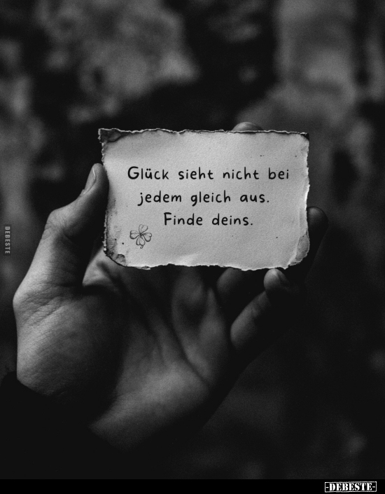 Glück sieht nicht bei jedem gleich aus. 
Finde deins.