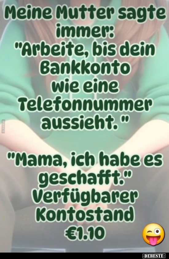 Meine Mutter sagte immer: "Arbeite, bis dein Bankkonto wie.." - Lustige Bilder | DEBESTE.de