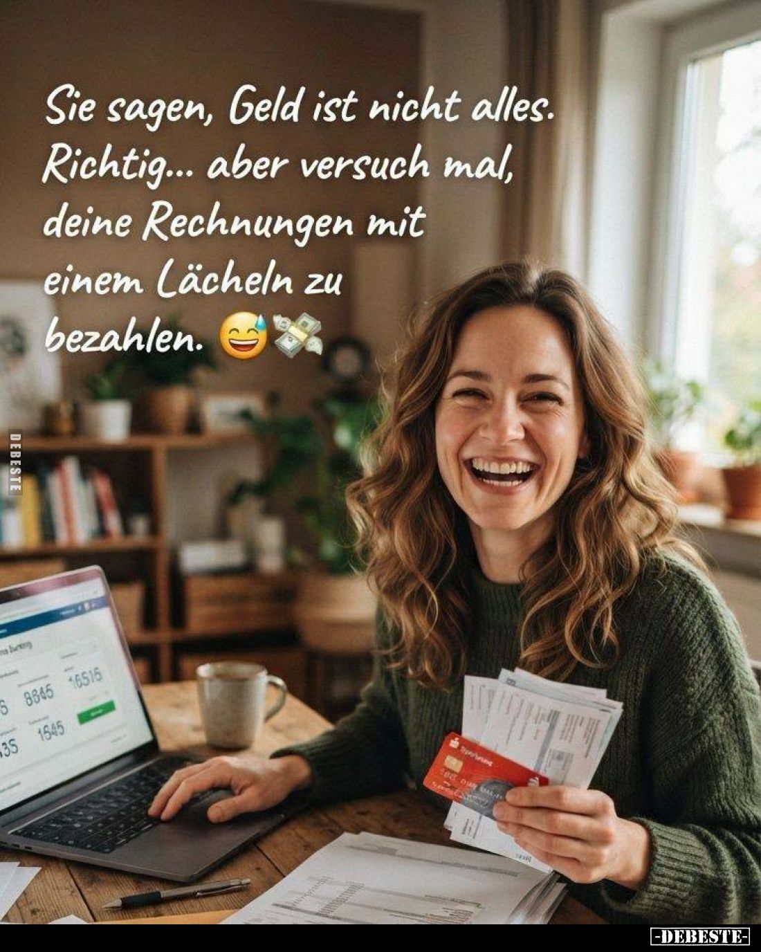 Sie sagen, Geld ist nicht alles. Richtig... aber versuch mal, deine Rechnungen mit einem Lächeln zu bezahlen.