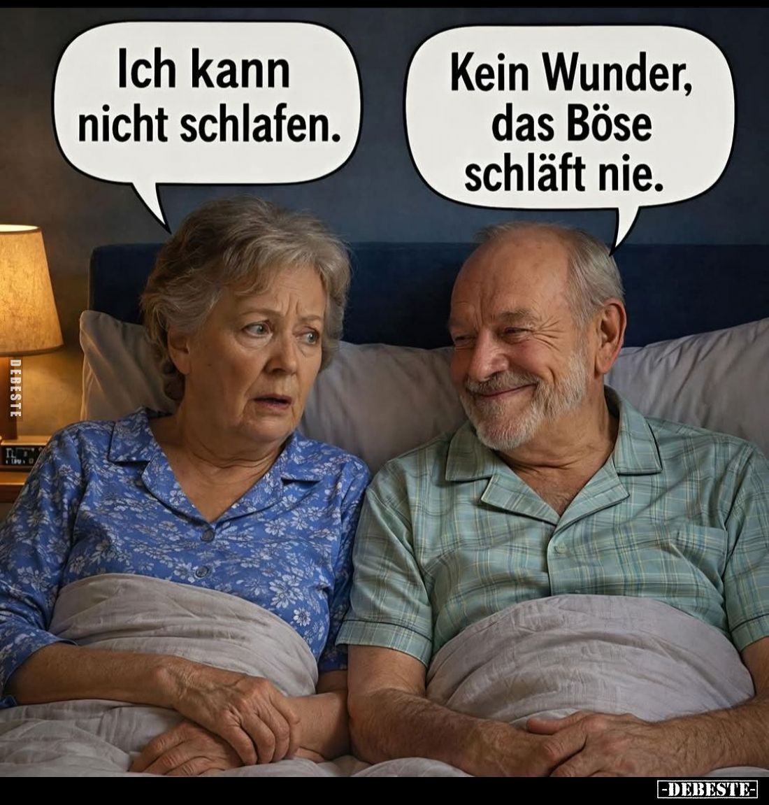 Ich kann nicht schlafen. -
Kein Wunder, das Böse schläft nie.