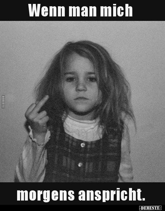 Wenn man mich morgens anspricht...