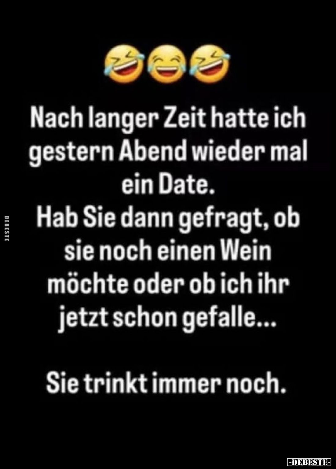 Nach langer Zeit hatte ich gestern Abend wieder mal ein Date.
Hab Sie dann gefragt, ob sie noch einen Wein möchte oder ob ic...