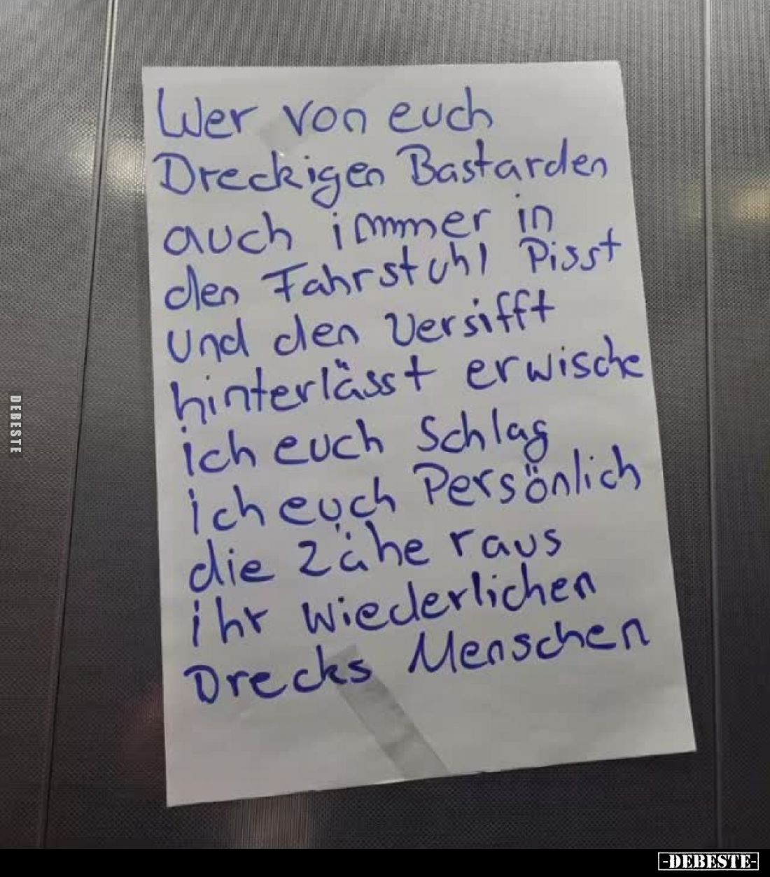 Wer von euch Dreckigen Bastarden auch immer in den Fahrstuhl Pisst Und den Versifft hinterlässt erwische Ich euch Schlag Ich ...