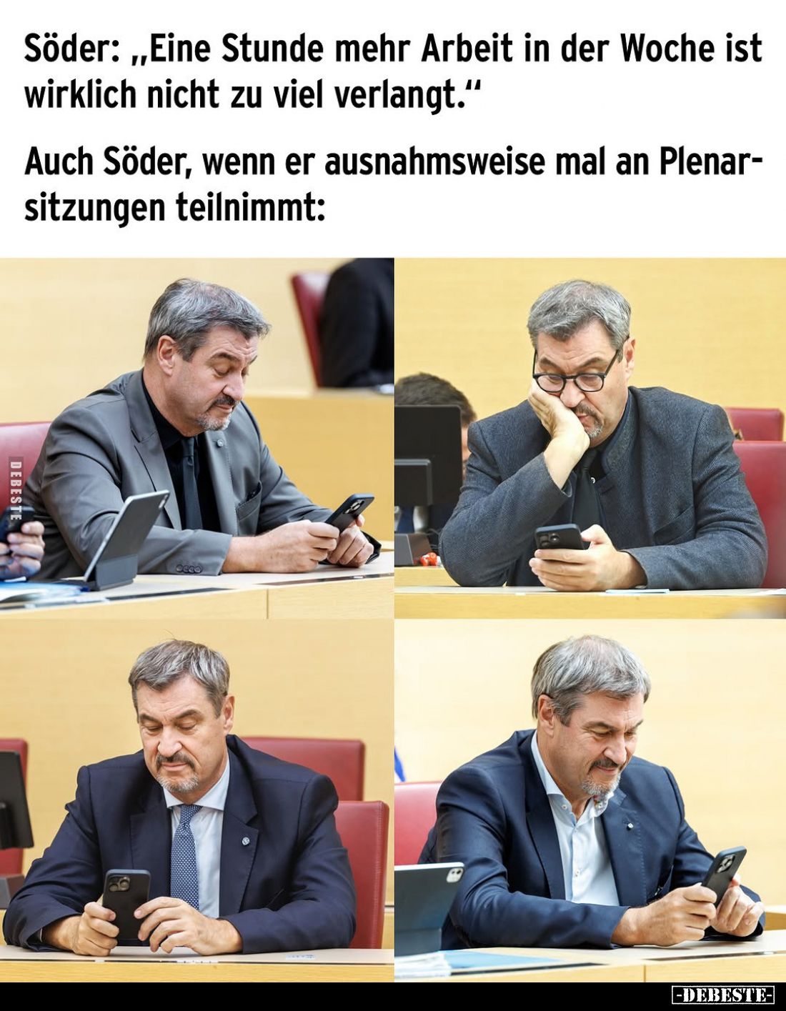 Söder: "Eine Stunde mehr Arbeit in der Woche ist wirklich nicht zu viel verlangt." -
Auch Söder, wenn er ausnahmsw...
