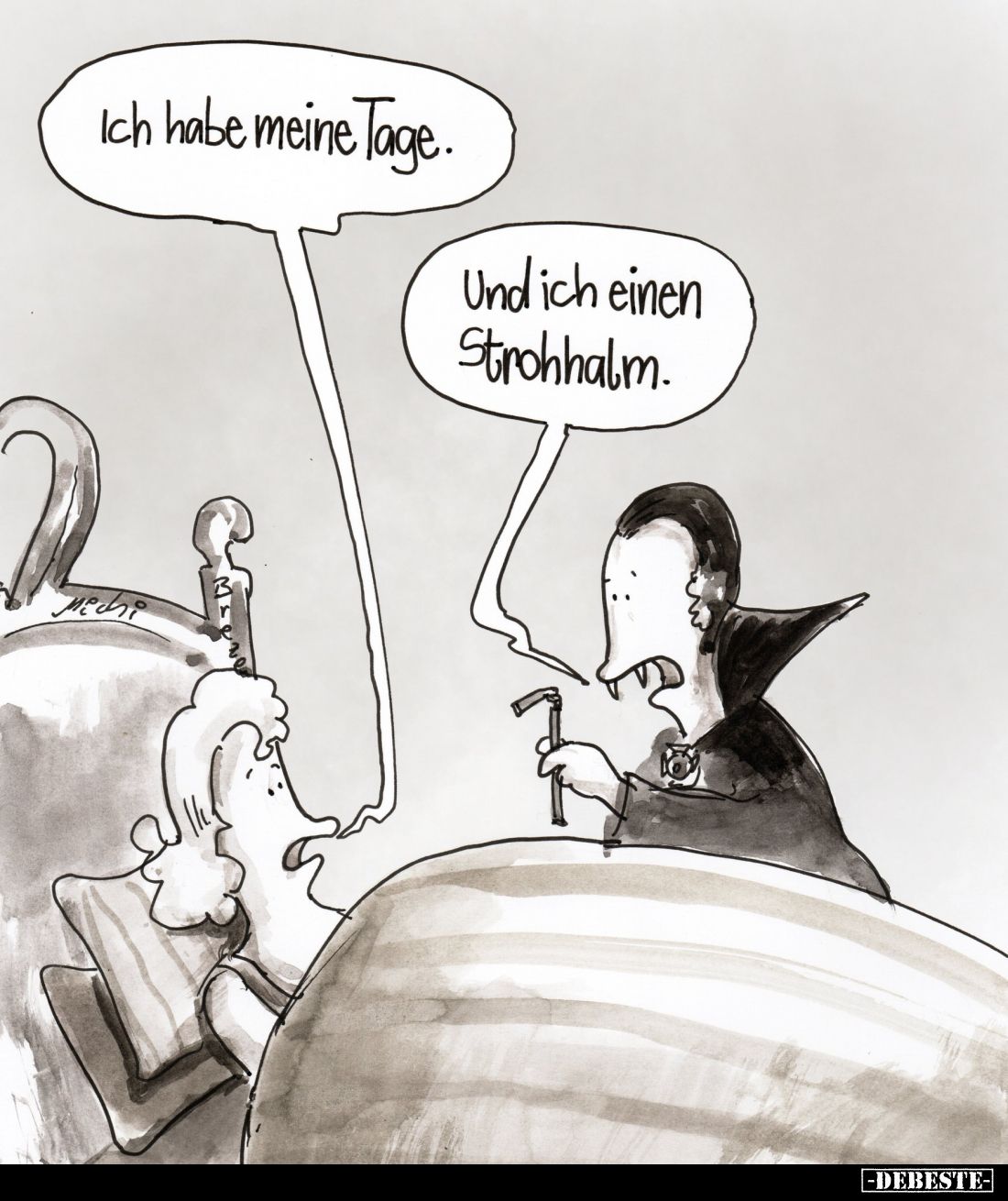 Ich habe meine Tage.

Und ich einen Strohhalm.