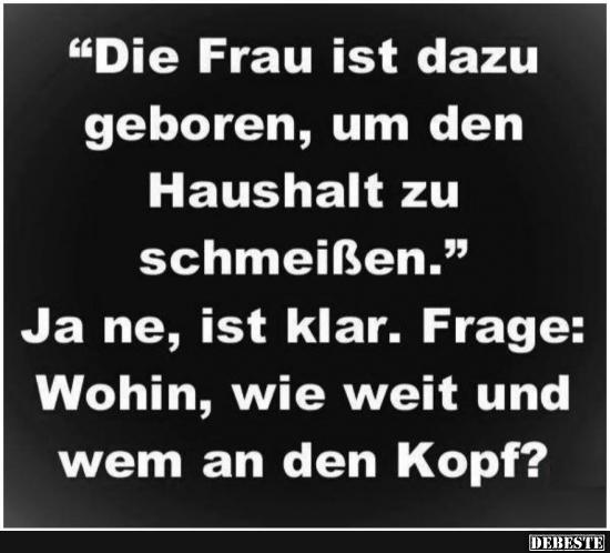 Die Frau ist dazu geboren..