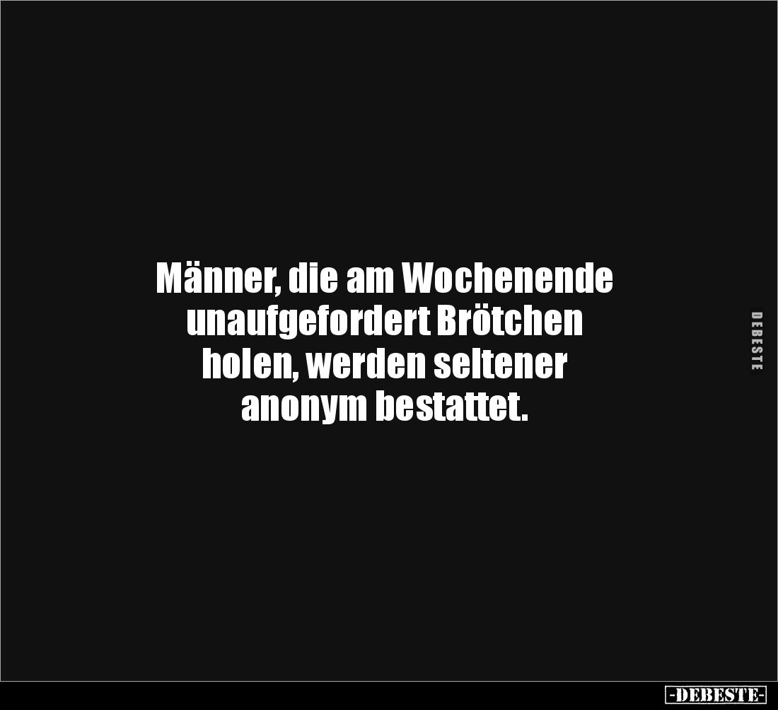 Männer, die am Wochenende
unaufgefordert Brötchen
holen, werden seltener
anonym bestattet.