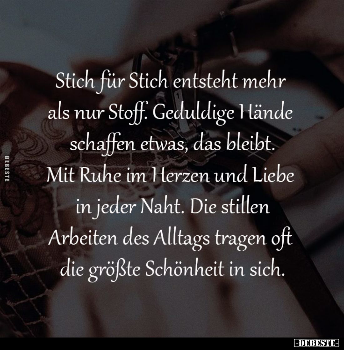 Stich für Stich entsteht mehr 
als nur Stoff. Geduldige Hände 
schaffen etwas, das bleibt.
Mit Ruhe im Herzen und Liebe 
...