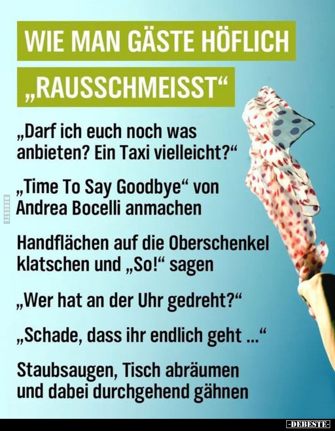 WIE MAN GÄSTE HÖFLICH
„RAUSSCHMEISST"
„Darf ich euch noch was anbieten? Ein Taxi vielleicht?"
„Time To Say Goodb...