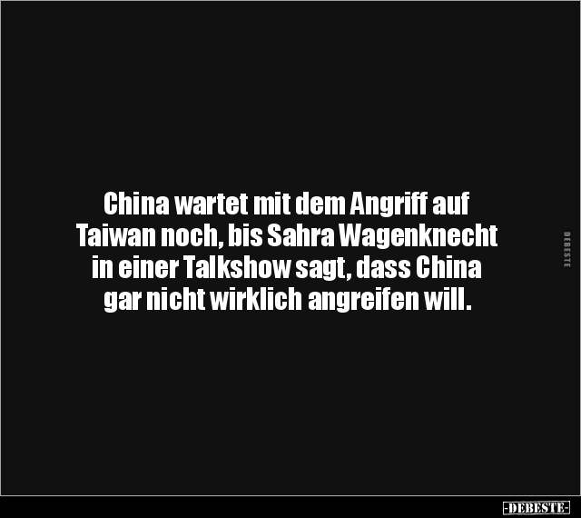 China wartet mit dem Angriff auf Taiwan noch, bis Sahra.. - Lustige Bilder | DEBESTE.de
