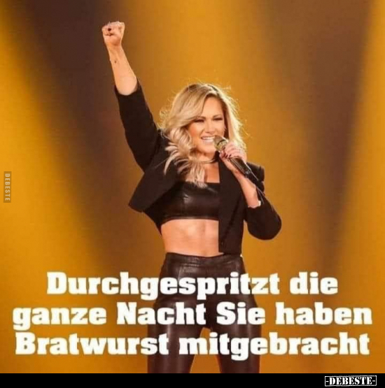 Durchgespritzt die ganze Nacht Sie haben Bratwurst mitgebracht..