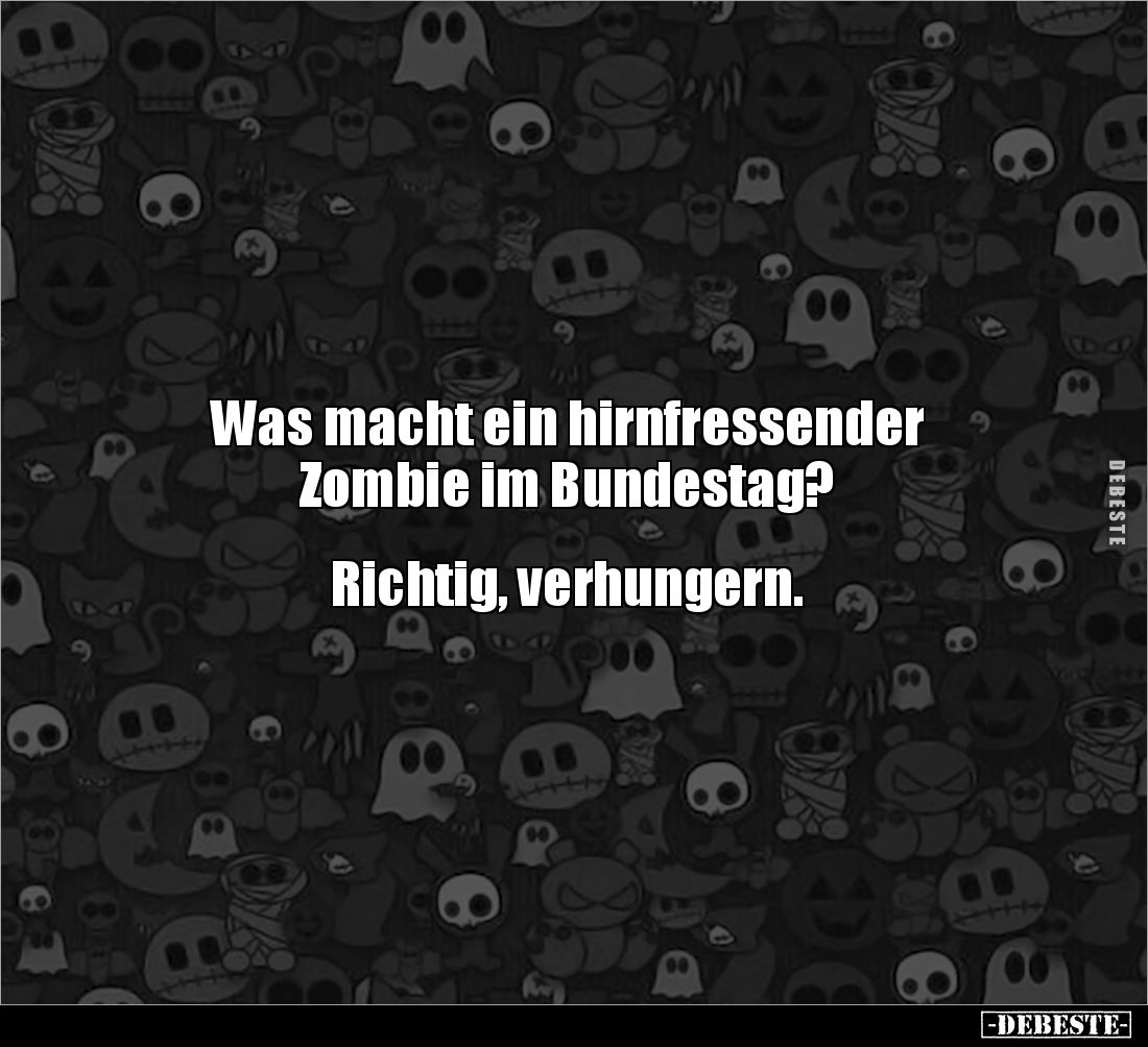 Was macht ein hirnfressender 
Zombie im Bundestag? 


Richtig, verhungern.
