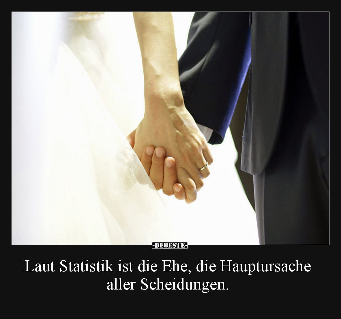 Laut Statistik ist die Ehe, die Hauptursache aller Scheidungen.