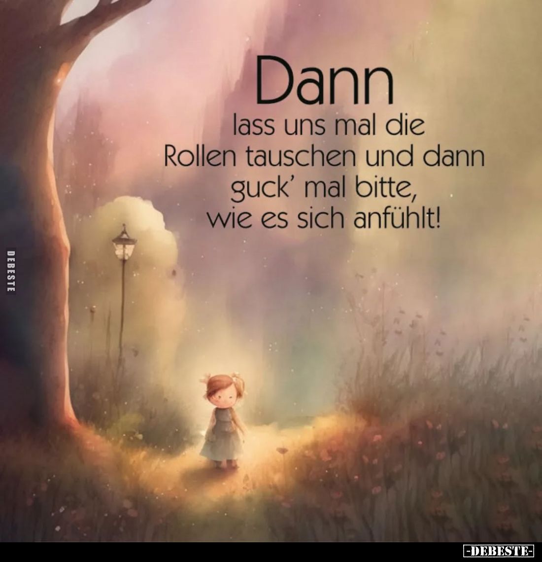 Dann
lass uns mal die Rollen tauschen und dann guck' mal bitte, wie es sich anfühlt!