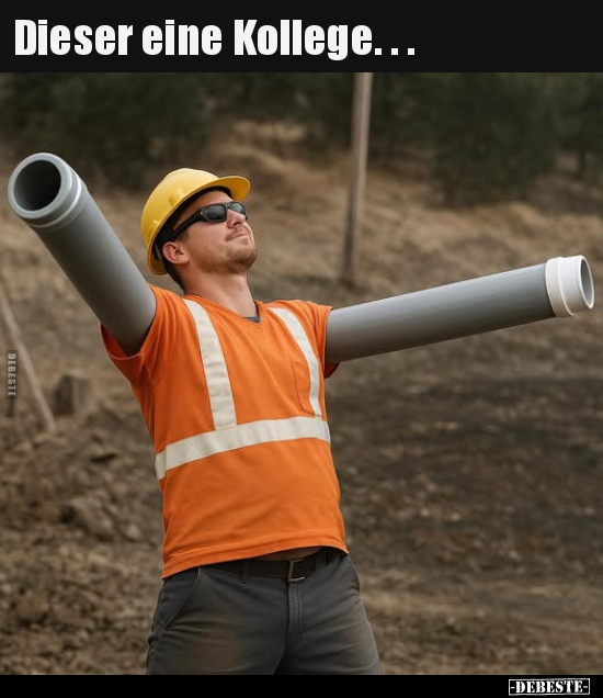 Dieser eine Kollege.