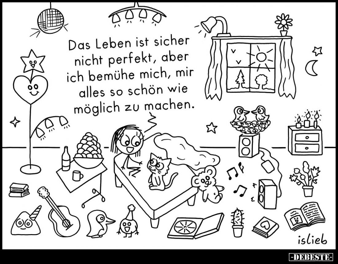 Das Leben ist sicher nicht perfekt, aber ich bemühe mich, mir alles so schön wie möglich zu machen.