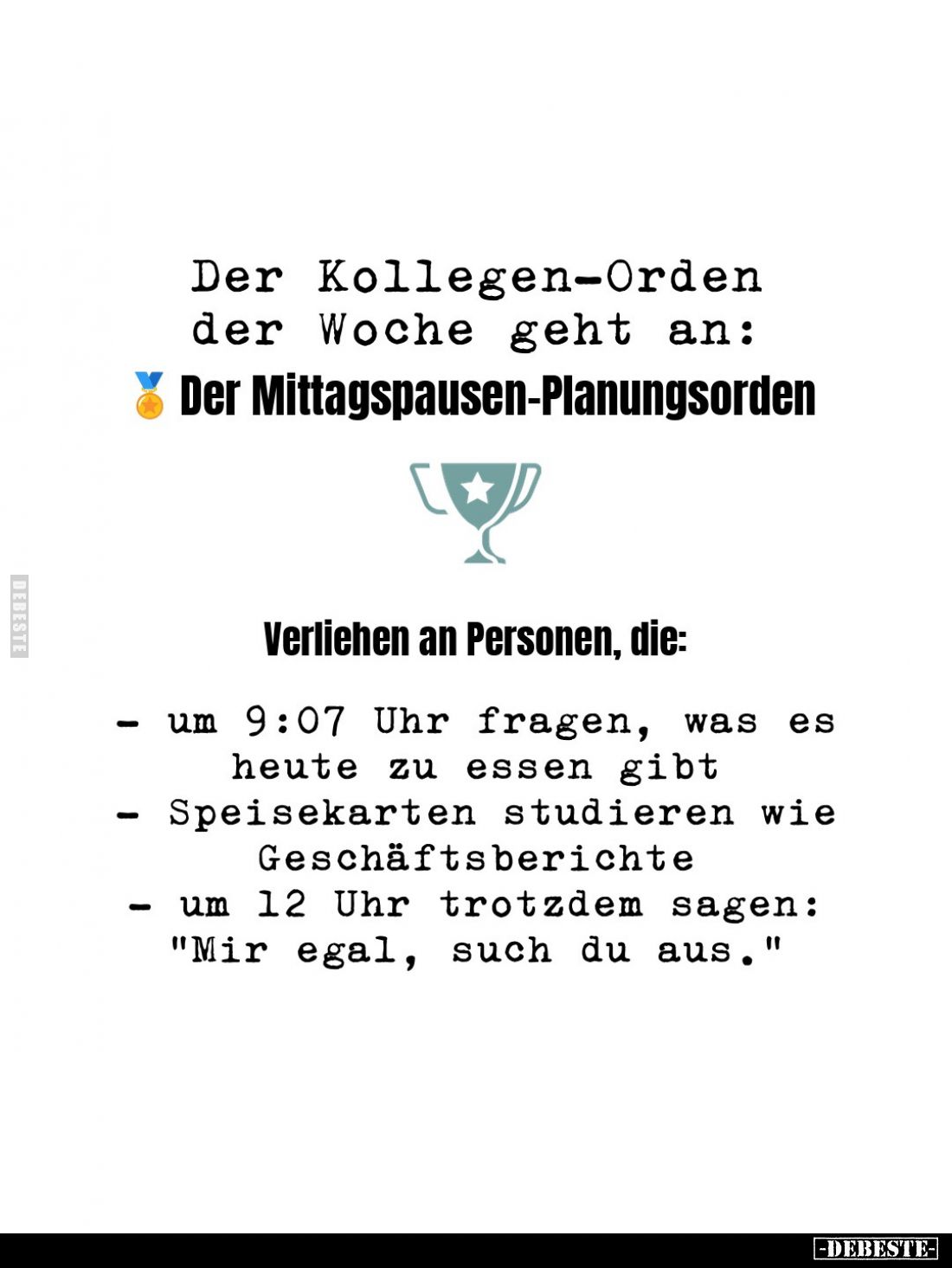 Der Kollegen-Orden der Woche geht an:
Der Mittagspausen-Planungsorden
-
Verliehen an Personen, die:
- um 9:07 Uhr fragen,...