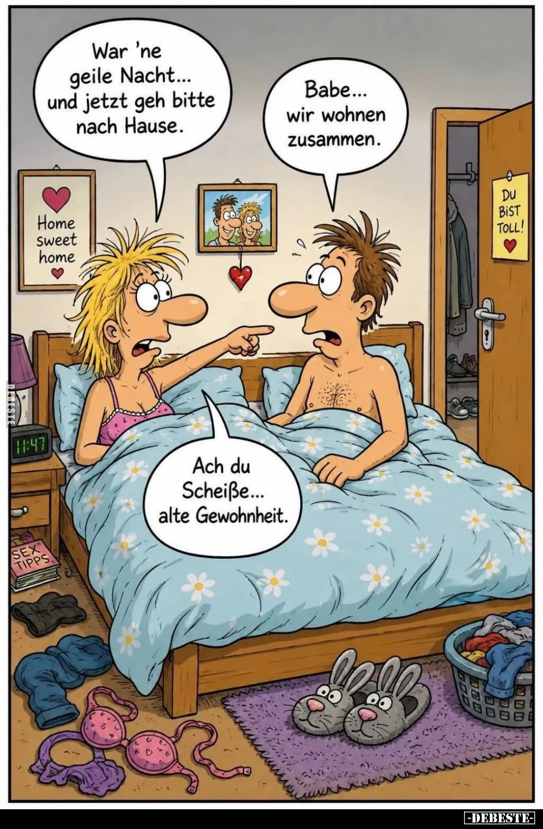 War 'ne geile Nacht... und jetzt geh bitte nach Hause. -
Babe... wir wohnen zusammen. -
-
Ach du Scheiße... alte Gewohnhei...