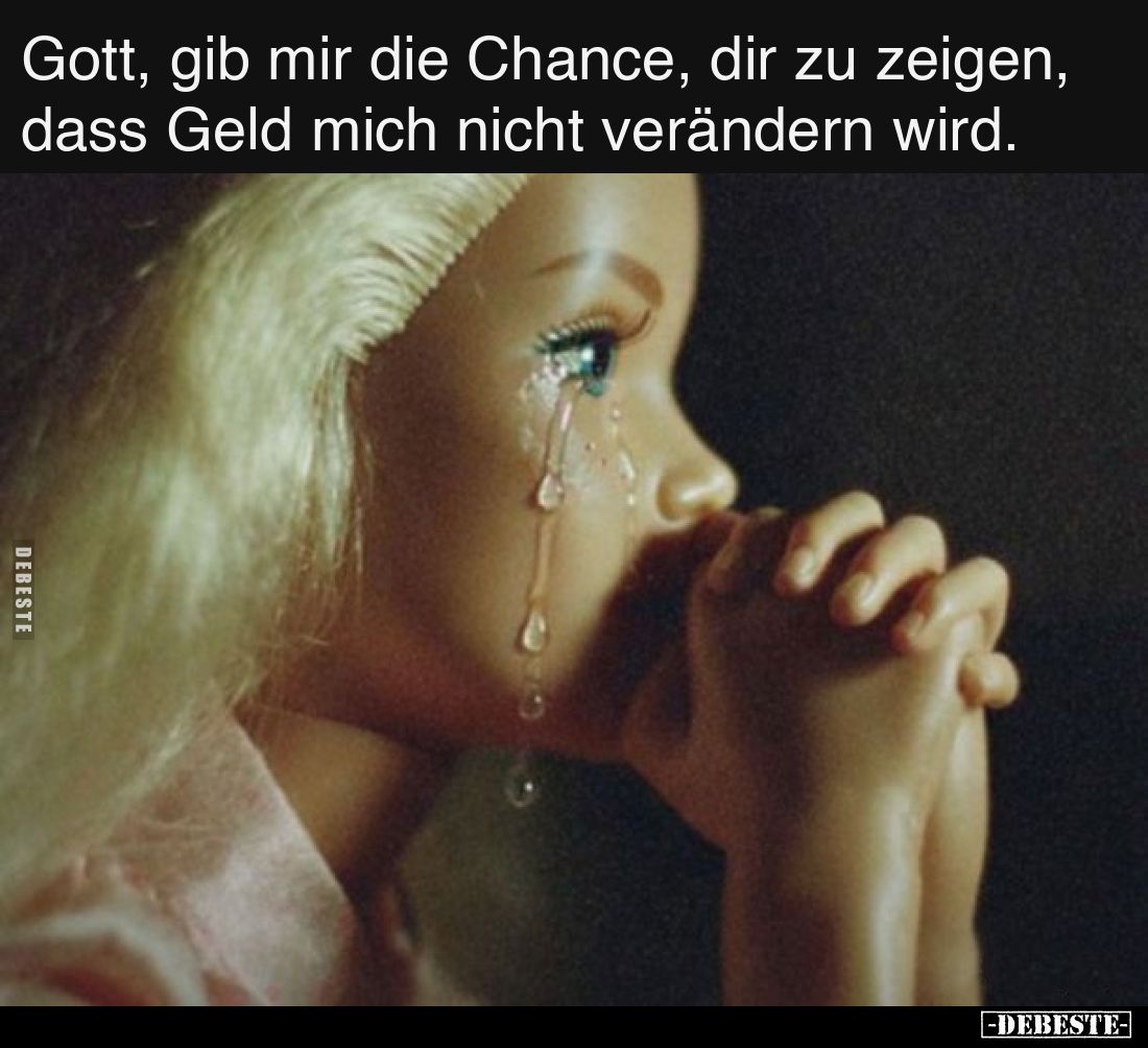 Gott, gib mir die Chance, dir zu zeigen, dass Geld mich nicht verändern wird.