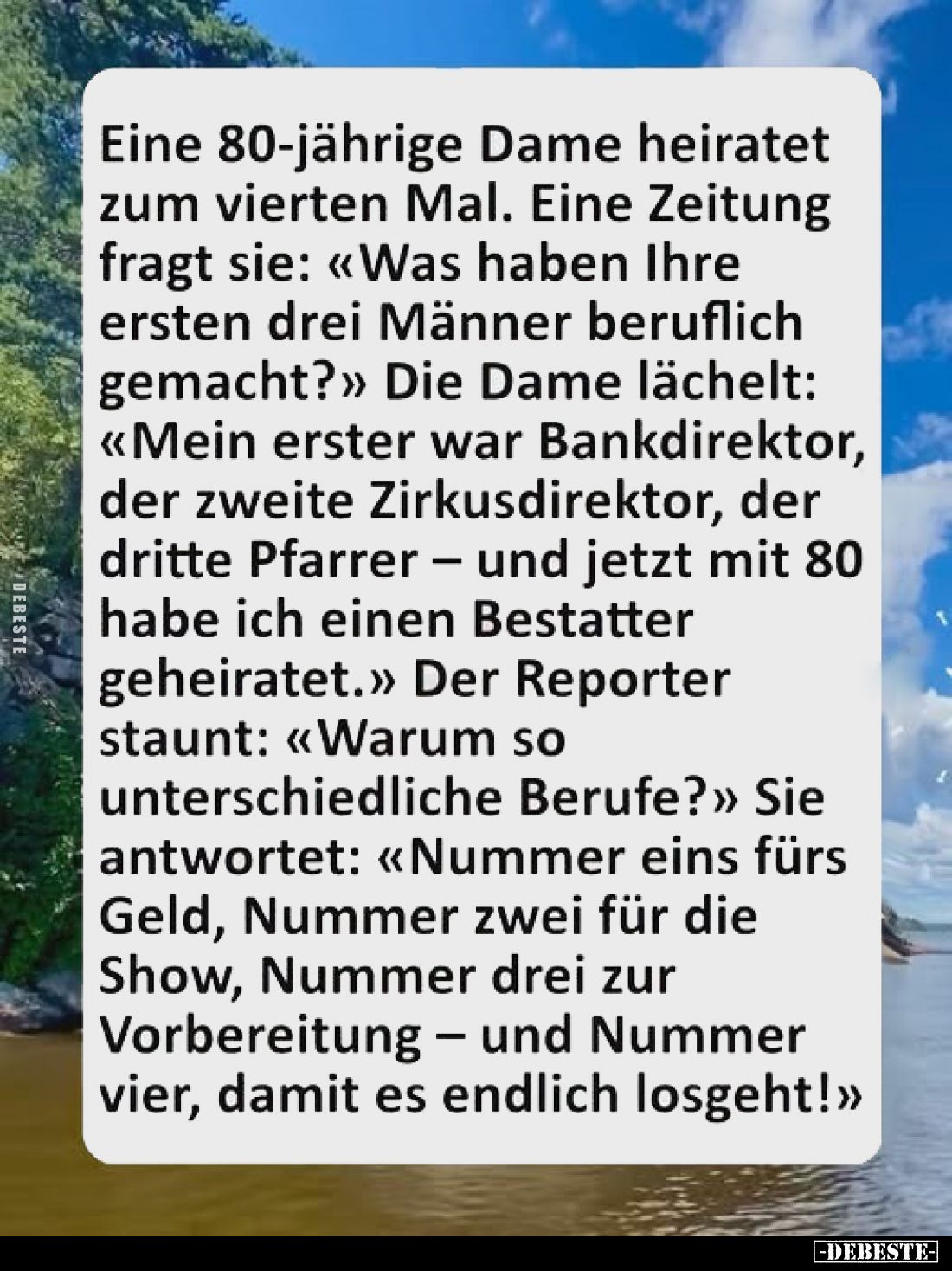 Eine 80-jährige Dame heiratet zum vierten Mal.
Eine Zeitung fragt sie: «Was haben Ihre ersten drei Männer beruflich gemacht?...