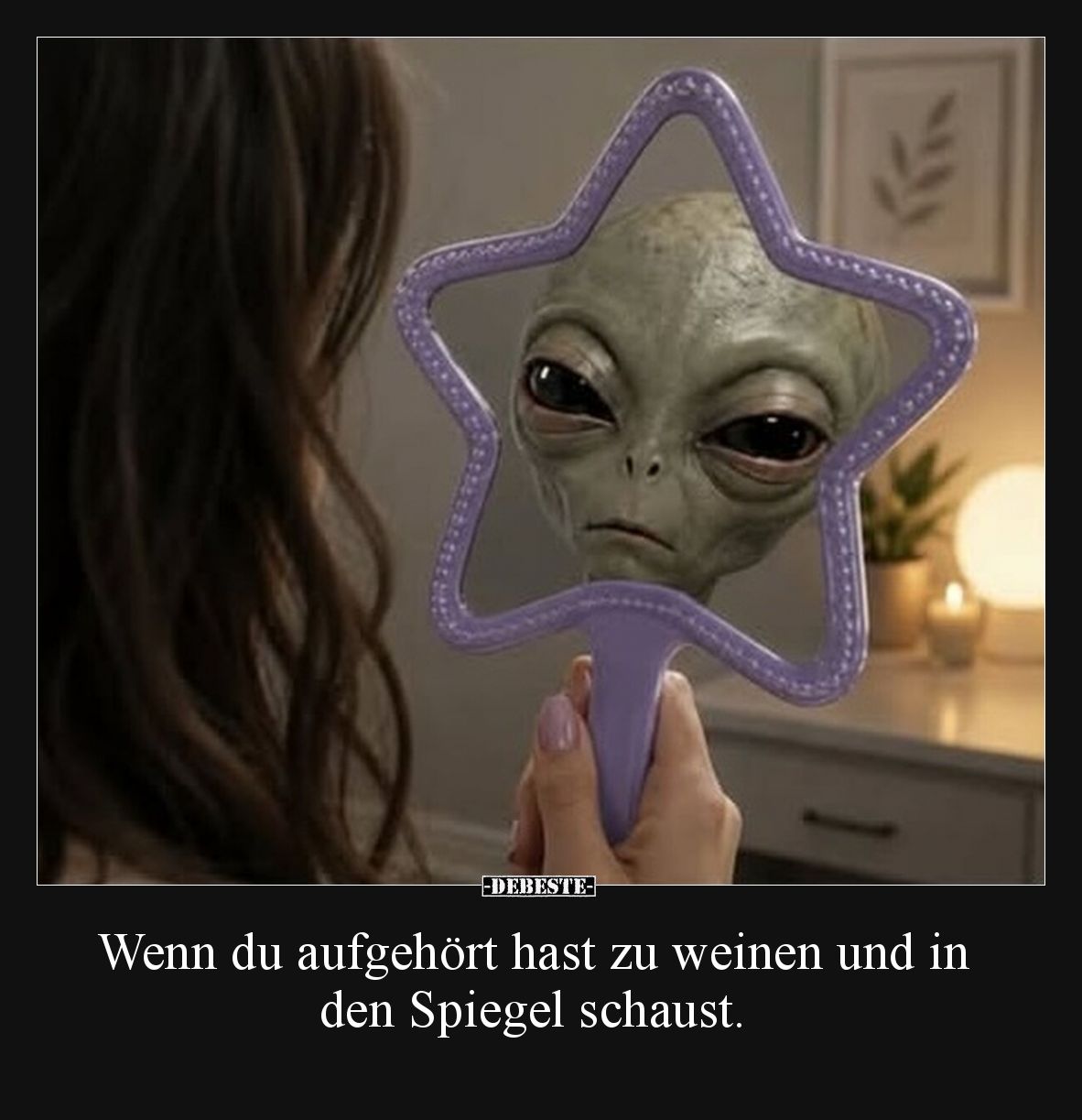 Wenn du aufgehört hast zu weinen und in den Spiegel schaust.