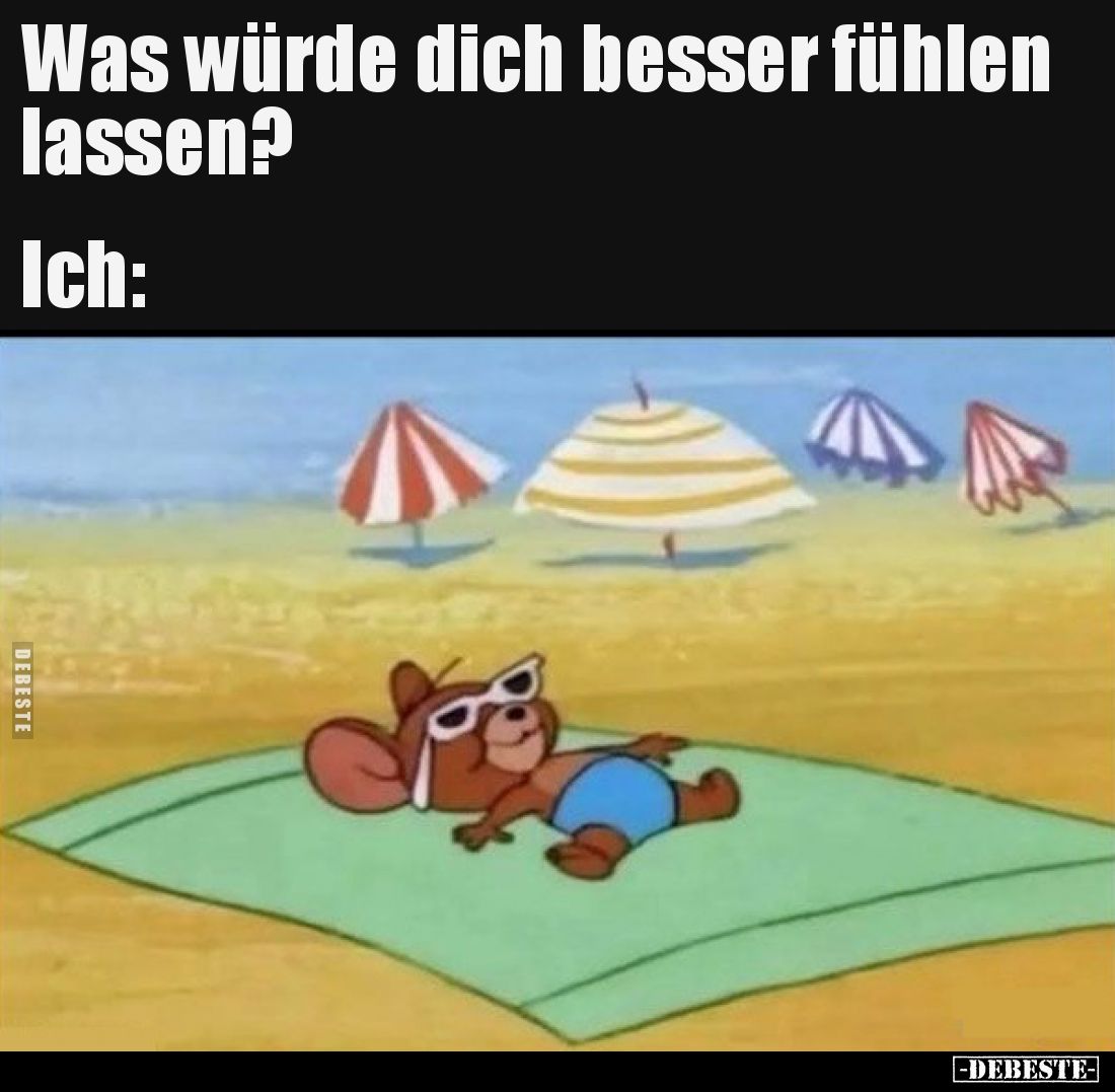 Was würde dich besser fühlen lassen? Ich.. - Lustige Bilder | DEBESTE.de