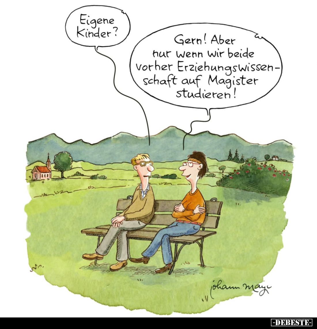 Eigene Kinder? -
Gern! Aber nur Wenn wir beide vorher Erziehungswissenschaft auf Magister studieren!