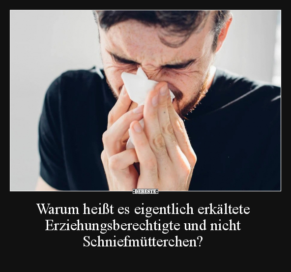 Warum heißt es eigentlich erkältete Erziehungsberechtigte.. - Lustige Bilder | DEBESTE.de