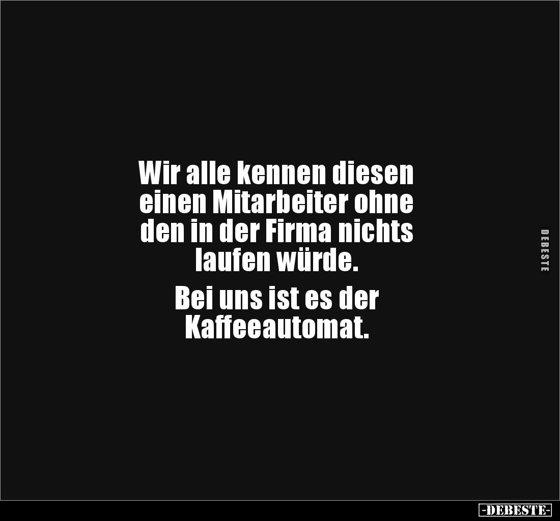 Wir alle kennen diesen 
einen Mitarbeiter ohne 
den in der Firma nichts 
laufen würde. 

Bei uns ist es der 
Kaffeeauto...