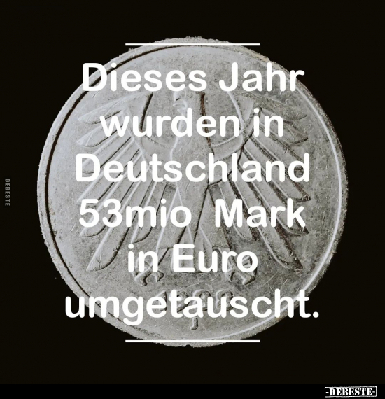 Dieses Jahr wurden in Deutschland 53mio Mark.. - Lustige Bilder | DEBESTE.de