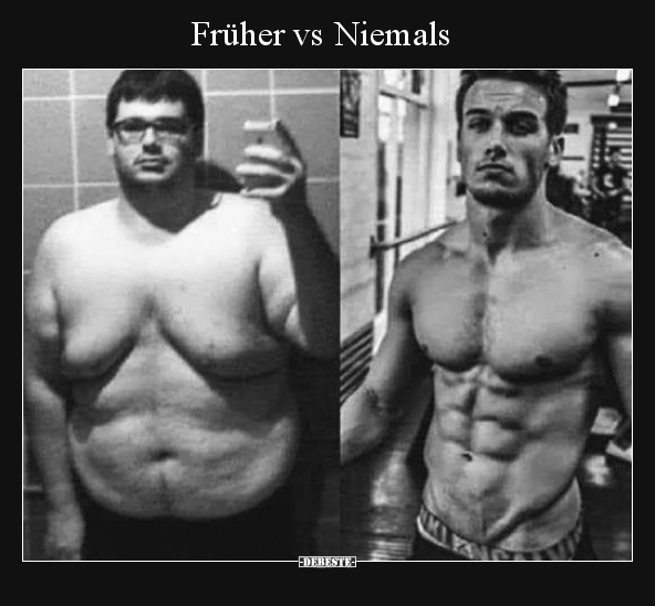 Früher vs Niemals..