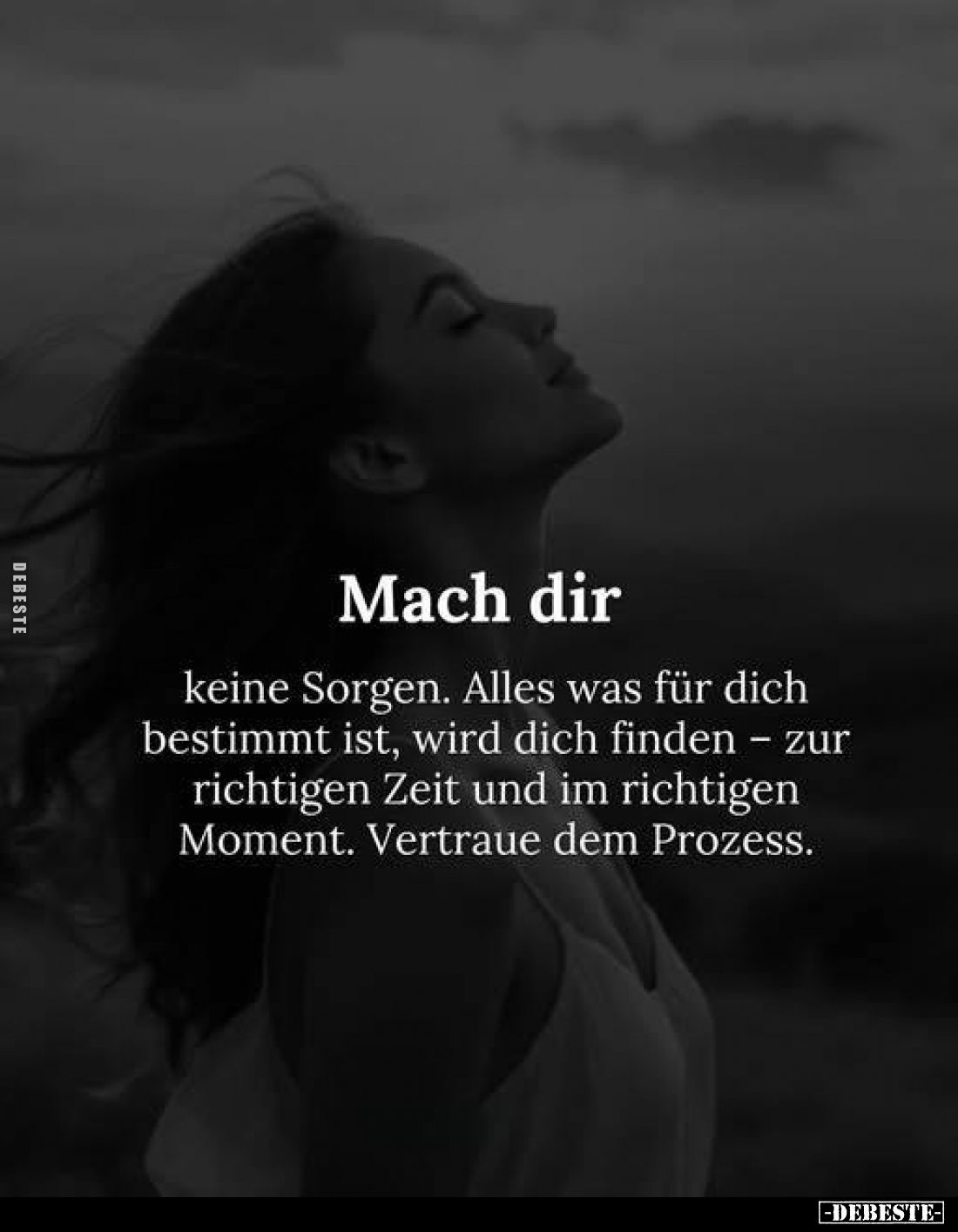 Mach dir
keine Sorgen. Alles was für dich bestimmt ist, wird dich finden - zur richtigen Zeit und im richtigen Moment. Vertr...