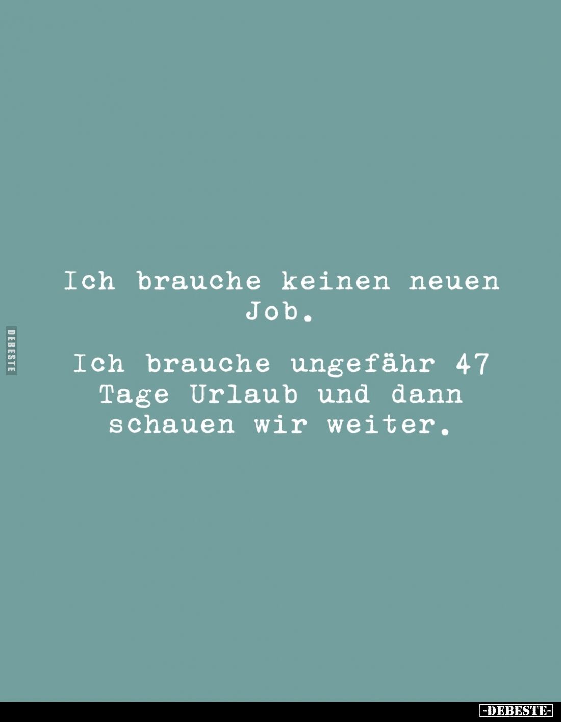 Ich brauche keinen neuen Job.
Ich brauche ungefähr 47 Tage Urlaub und dann schauen wir weiter.