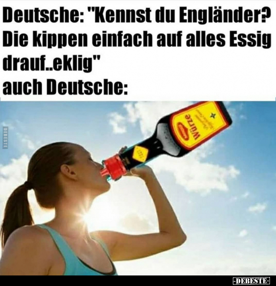 Deutsche: "Kennst du Engländer? Die kippen einfach auf.."