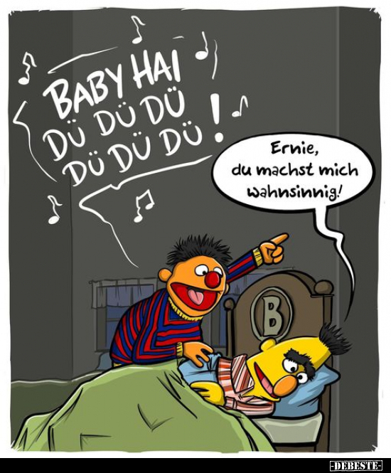 BABY HAI DÜ DÜ DÜ Ernie, du machst mich wahnsinnig!.. - Lustige Bilder | DEBESTE.de