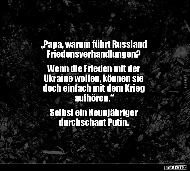 "Papa, warum führt Russland Friedensverhandlungen?..." - Lustige Bilder | DEBESTE.de