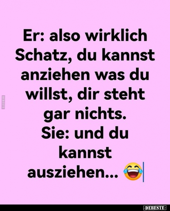 Er: also wirklich Schatz, du kannst anziehen was du willst.. - Lustige Bilder | DEBESTE.de