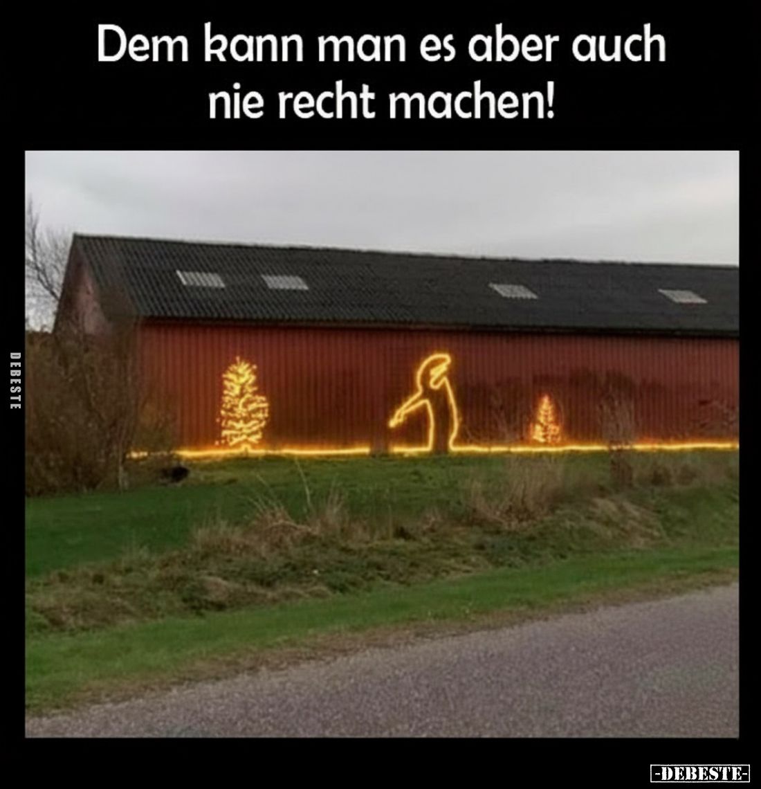 Dem kann man es aber auch nie recht machen!