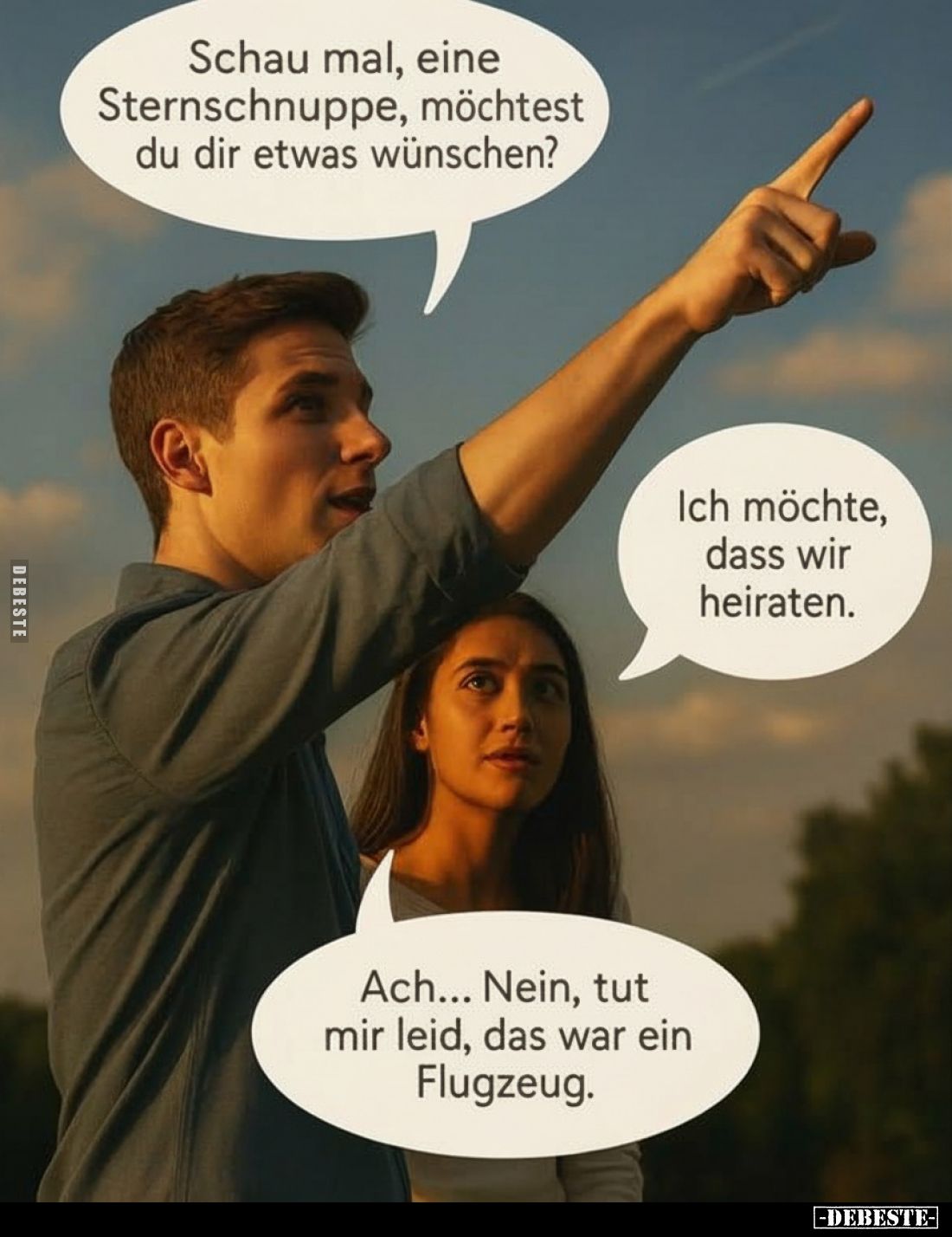 Schau mal, eine Sternschnuppe, möchtest du dir etwas wünschen?
Ich möchte, dass wir heiraten.
Ach... Nein, tut mir leid, da...