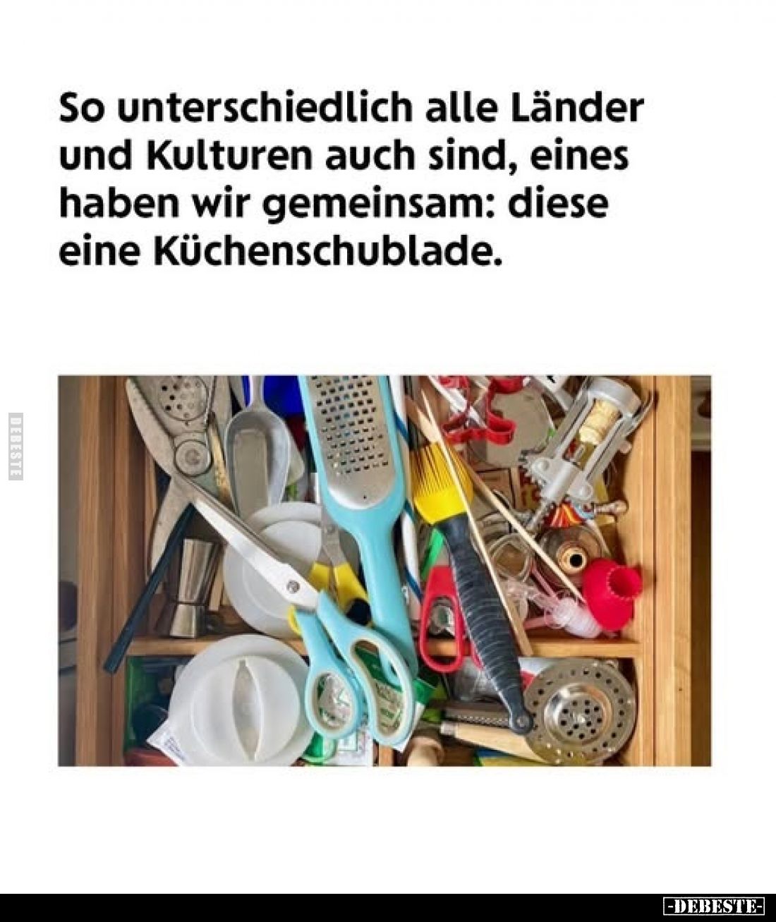 So unterschiedlich alle Länder und Kulturen auch sind, eines haben wir gemeinsam: diese eine Küchenschublade.