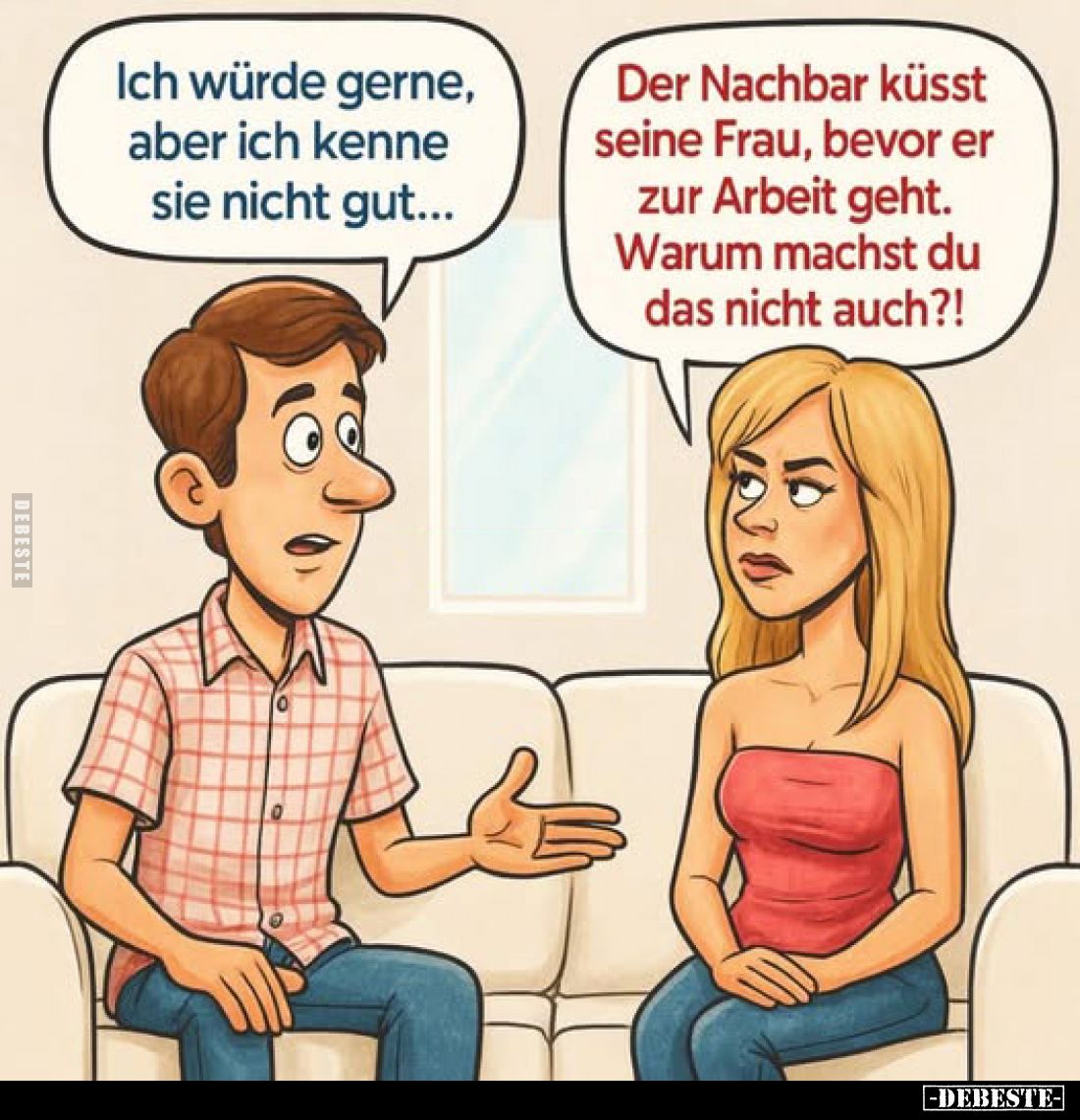 Der Nachbar küsst seine Frau, bevor er zur Arbeit geht. Warum machst du das nicht auch?! -
Ich würde gerne, aber ich kenne s...