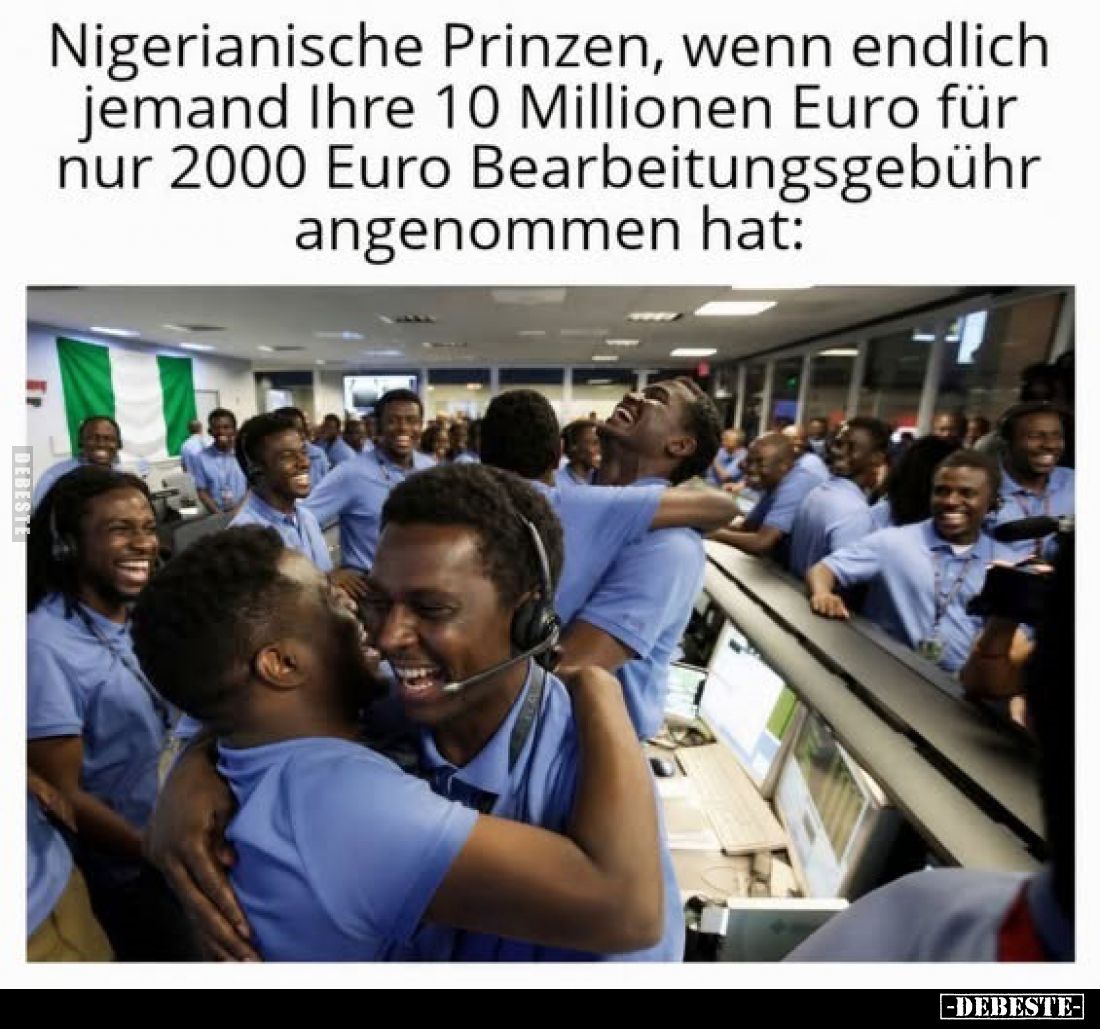 Nigerianische Prinzen, wenn endlich jemand Ihre 10 Millionen Euro für nur 2000 Euro Bearbeitungsgebühr angenommen hat: