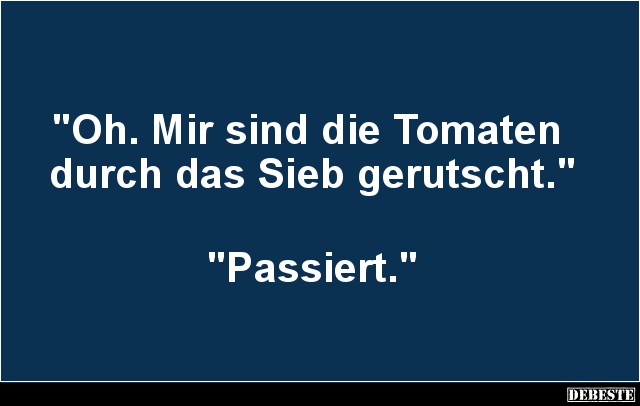 Oh. Mir sind die Tomaten durch das Sieb gerutscht.. - Lustige Bilder | DEBESTE.de