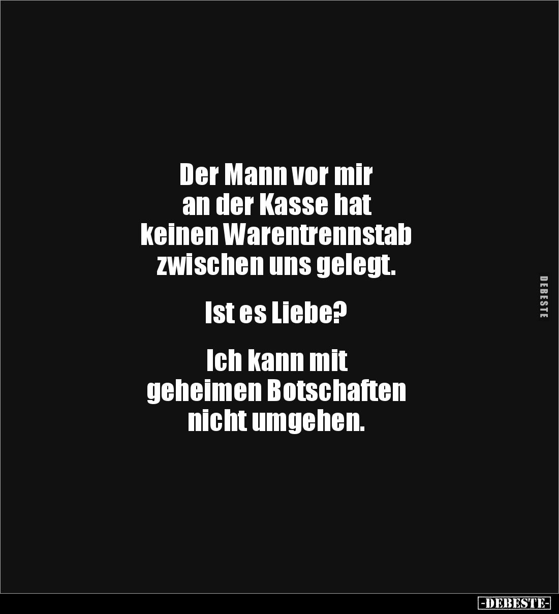 Der Mann vor mir
an der Kasse hat
keinen Warentrennstab
zwischen uns gelegt.
Ist es Liebe?
Ich kann mit
g...