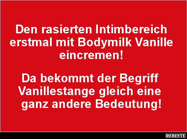 Den rasierten Intimbereich erstmal mit Bodymilk Vanille eincremen!



Da bekommt der Begriff 
Vanillestange gleich eine ...