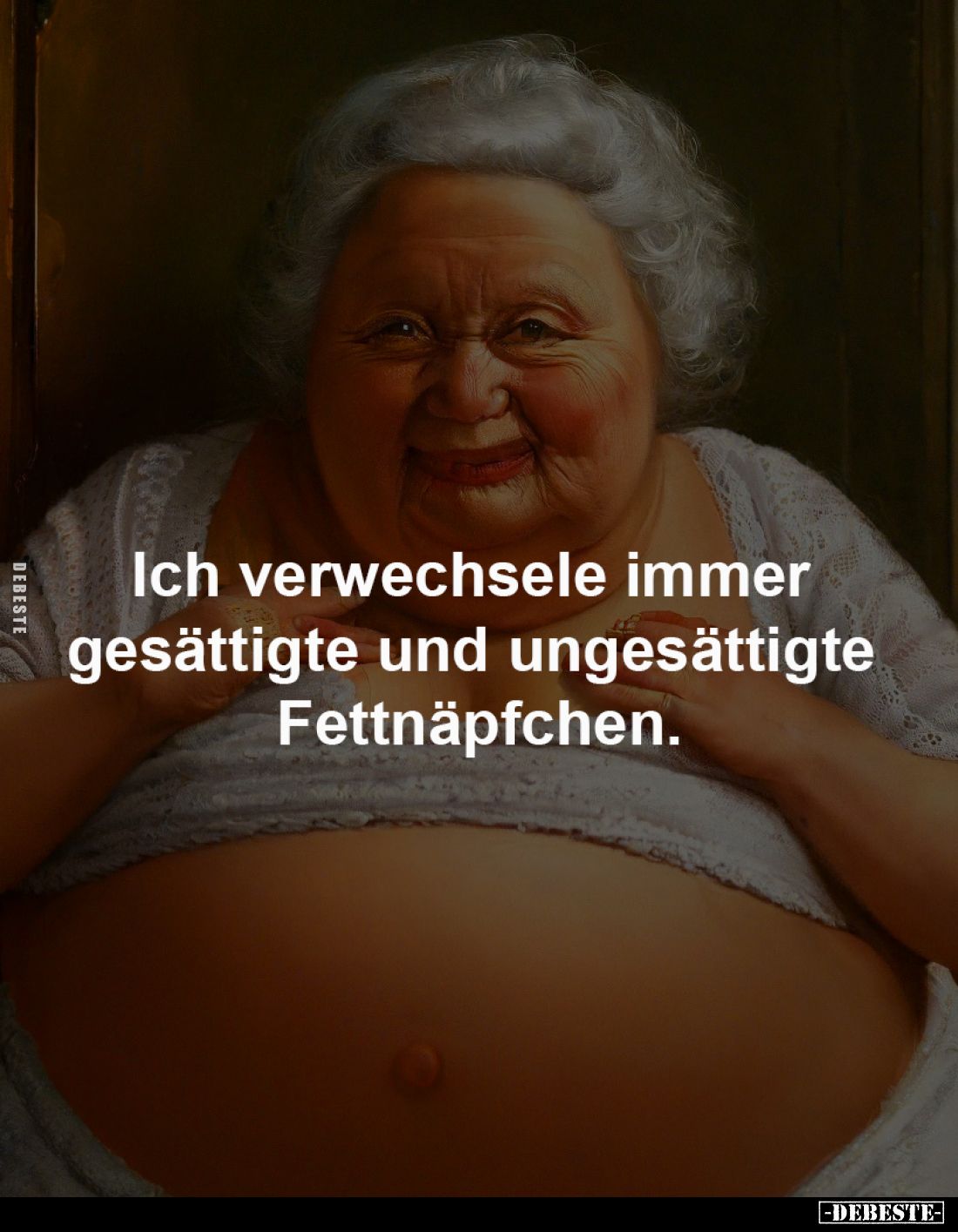 Ich verwechsele immer
gesättigte und ungesättigte
Fettnäpfchen.