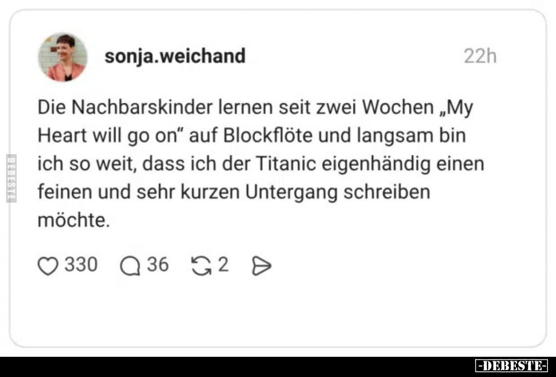 Die Nachbarskinder lernen seit zwei Wochen „My Heart will go on“ auf Blockflöte und langsam bin ich so weit, dass ich der Tit...