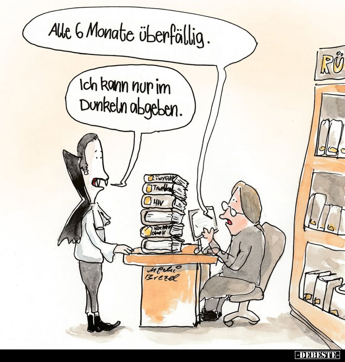 Alle 6 Monate überfällig. -
Ich kann nur im Dunkeln abgeben.